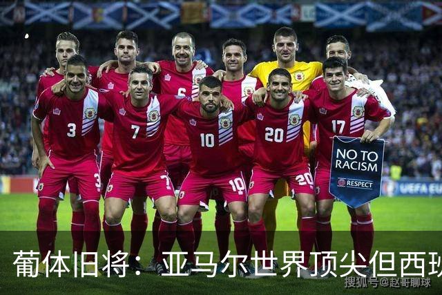 葡体旧将：亚马尔世界顶尖但西班牙球员类型单一，葡萄牙人员多样